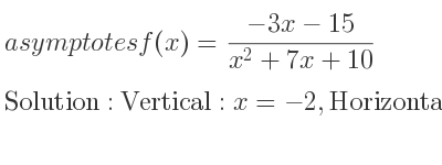 The asymptotes of f(x)=(-3x-15)/(x^2+7x+10) is Vertical: x=-2,Horizontal: y=0